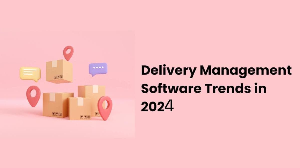 Delivery Management Software Trends in 2024