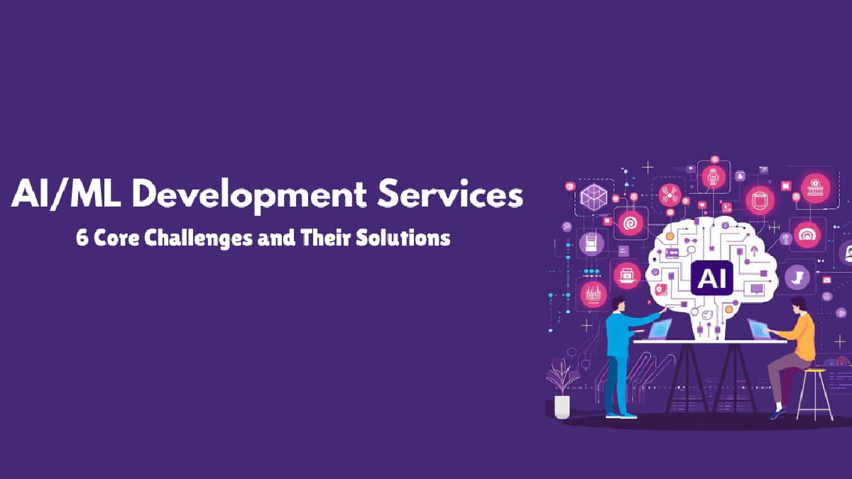 6 Core AI/ML Development Services Challenges and Their Solutions