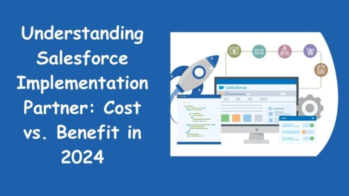 Understanding Salesforce Implementation Partner: Cost vs. Benefit in 2024